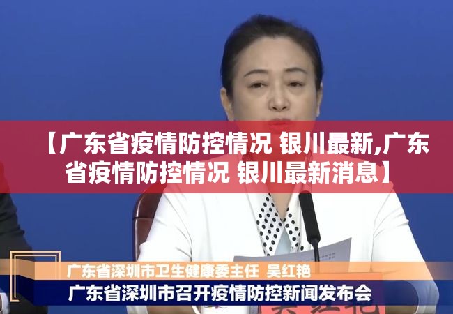 【广东省疫情防控情况 银川最新,广东省疫情防控情况 银川最新消息】