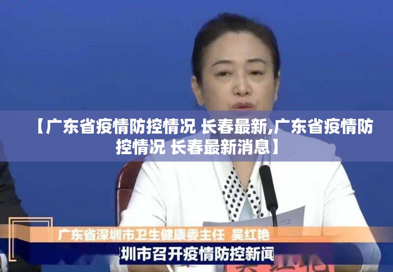 【广东省疫情防控情况 长春最新,广东省疫情防控情况 长春最新消息】