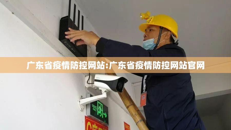 广东省疫情防控网站:广东省疫情防控网站官网