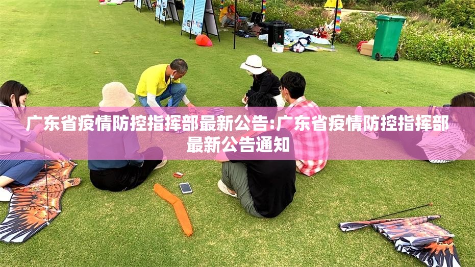 广东省疫情防控指挥部最新公告:广东省疫情防控指挥部最新公告通知