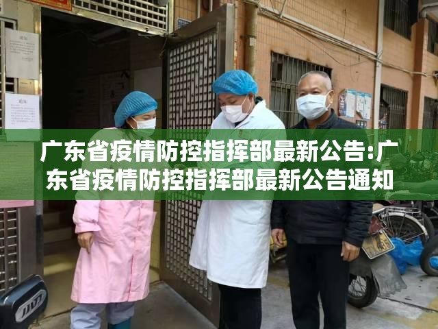 广东省疫情防控指挥部最新公告:广东省疫情防控指挥部最新公告通知