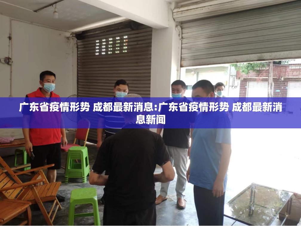 广东省疫情形势 成都最新消息:广东省疫情形势 成都最新消息新闻