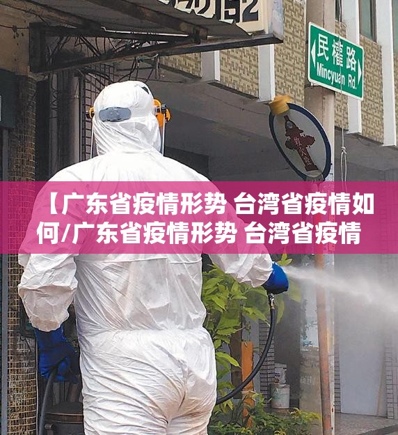 【广东省疫情形势 台湾省疫情如何/广东省疫情形势 台湾省疫情如何】