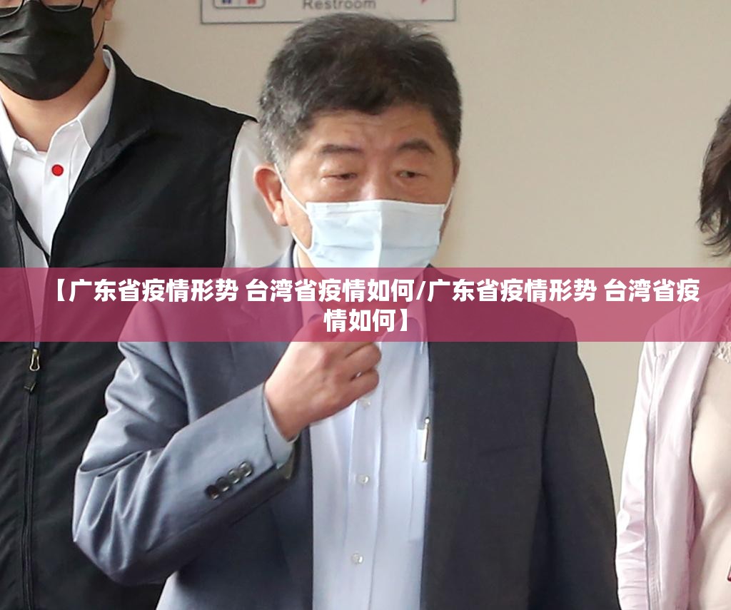 【广东省疫情形势 台湾省疫情如何/广东省疫情形势 台湾省疫情如何】