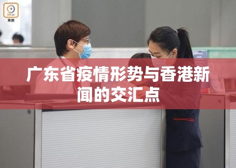 广东省疫情形势与香港新闻的交汇点