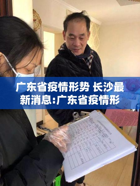广东省疫情形势 长沙最新消息:广东省疫情形势 长沙最新消息新闻