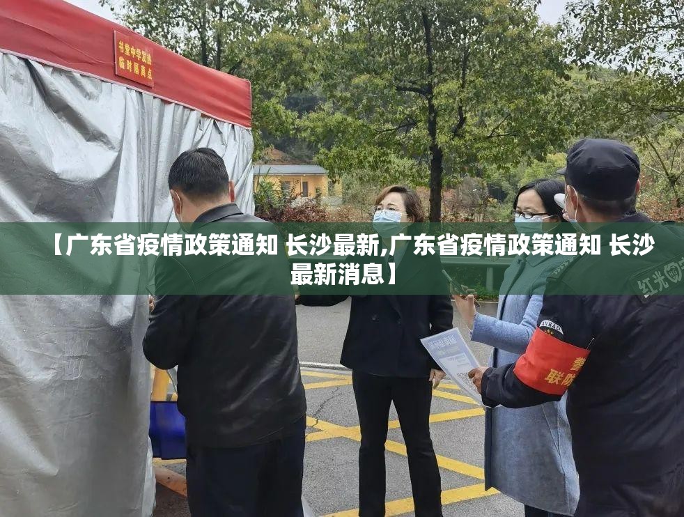 【广东省疫情政策通知 长沙最新,广东省疫情政策通知 长沙最新消息】