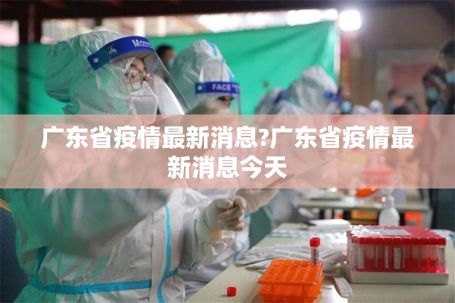 广东省疫情最新消息?广东省疫情最新消息今天