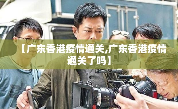 【广东香港疫情通关,广东香港疫情通关了吗】