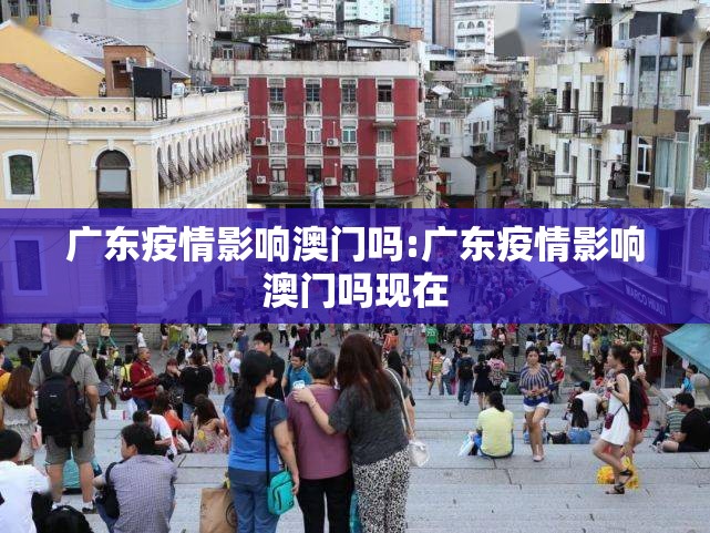 广东疫情影响澳门吗:广东疫情影响澳门吗现在