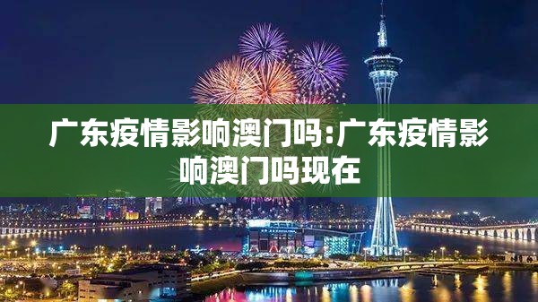 广东疫情影响澳门吗:广东疫情影响澳门吗现在