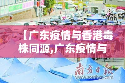 【广东疫情与香港毒株同源,广东疫情与香港毒株同源吗】