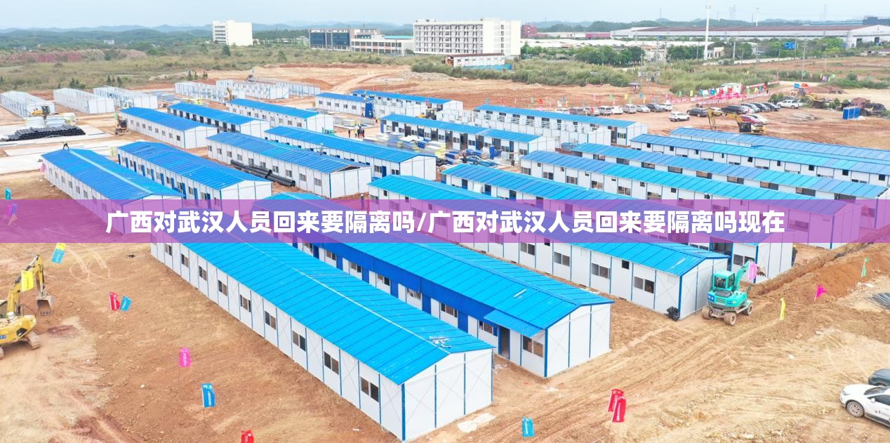 广西对武汉人员回来要隔离吗/广西对武汉人员回来要隔离吗现在