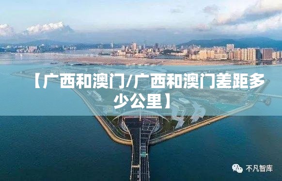【广西和澳门/广西和澳门差距多少公里】