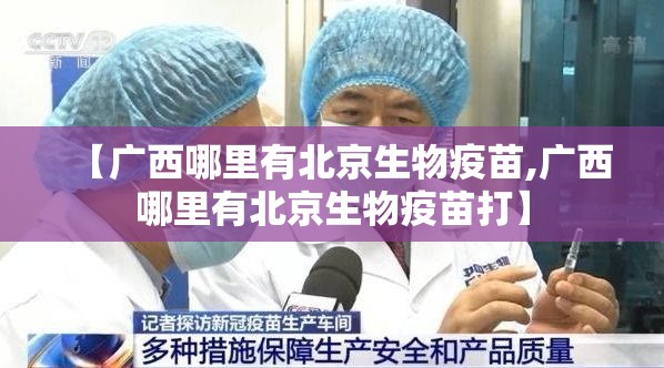 【广西哪里有北京生物疫苗,广西哪里有北京生物疫苗打】