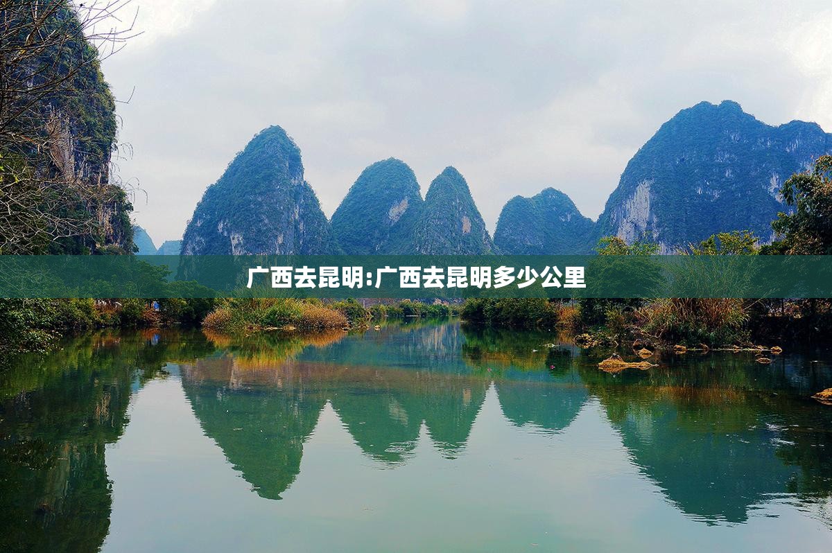 广西去昆明:广西去昆明多少公里