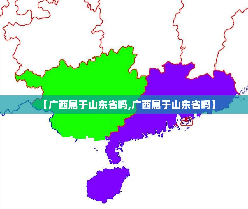 【广西属于山东省吗,广西属于山东省吗】