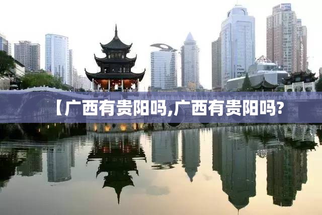 【广西有贵阳吗,广西有贵阳吗?