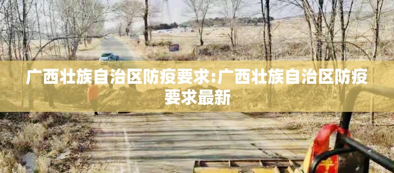广西壮族自治区防疫要求:广西壮族自治区防疫要求最新