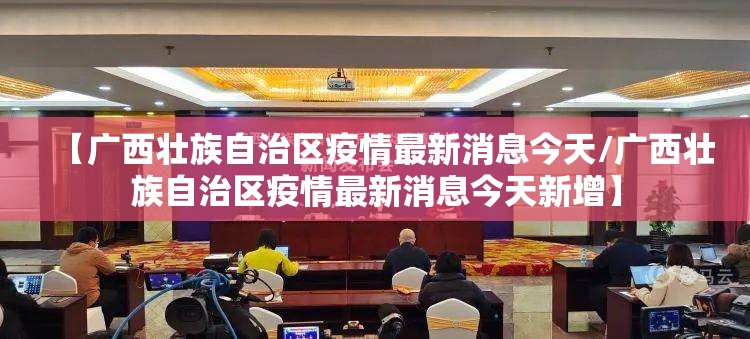 【广西壮族自治区疫情最新消息今天/广西壮族自治区疫情最新消息今天新增】