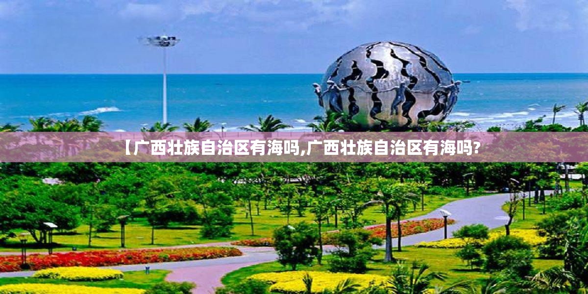 【广西壮族自治区有海吗,广西壮族自治区有海吗?