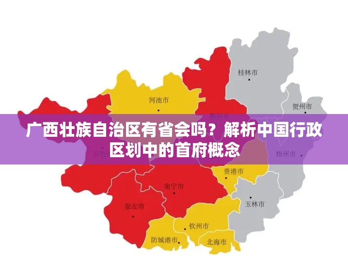 广西壮族自治区有省会吗？解析中国行政区划中的首府概念