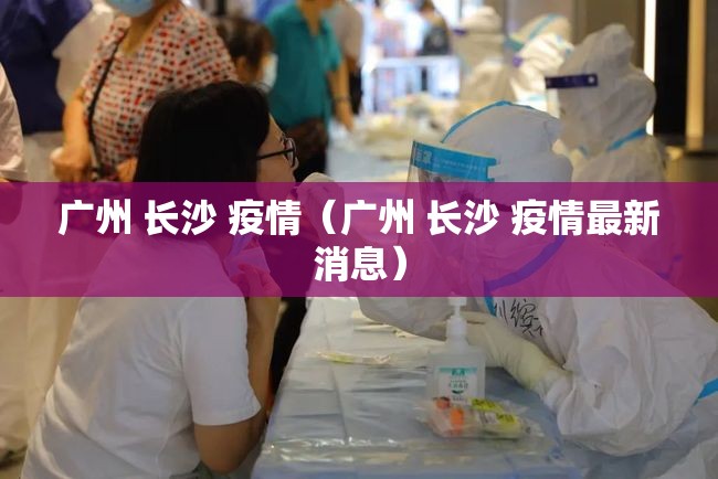 广州 长沙 疫情（广州 长沙 疫情最新消息）