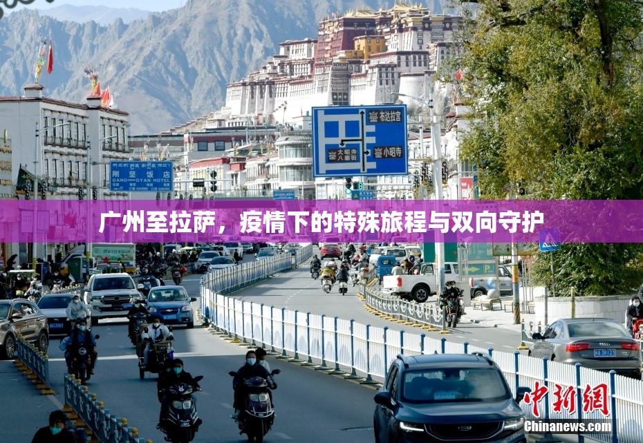 广州至拉萨，疫情下的特殊旅程与双向守护