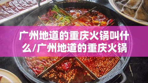 广州地道的重庆火锅叫什么/广州地道的重庆火锅