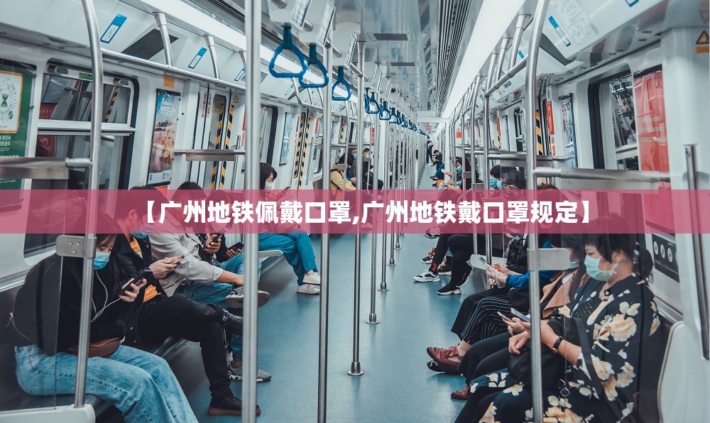 【广州地铁佩戴口罩,广州地铁戴口罩规定】