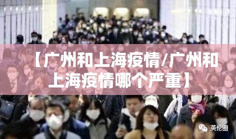 【广州和上海疫情/广州和上海疫情哪个严重】
