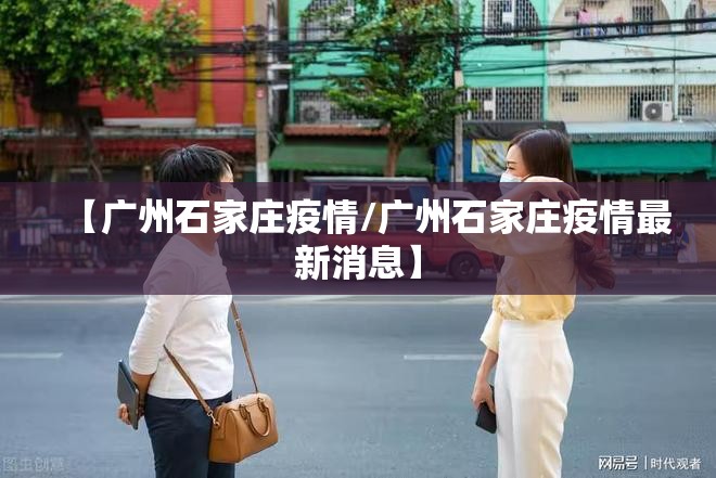【广州石家庄疫情/广州石家庄疫情最新消息】