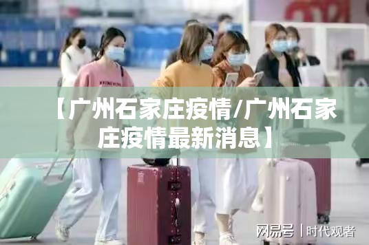 【广州石家庄疫情/广州石家庄疫情最新消息】
