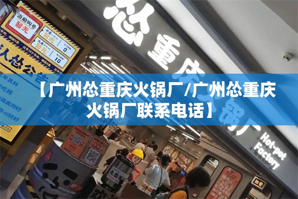 【广州怂重庆火锅厂/广州怂重庆火锅厂联系电话】