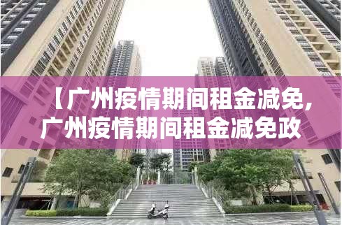 【广州疫情期间租金减免,广州疫情期间租金减免政策】