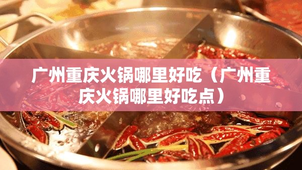 广州重庆火锅哪里好吃（广州重庆火锅哪里好吃点）
