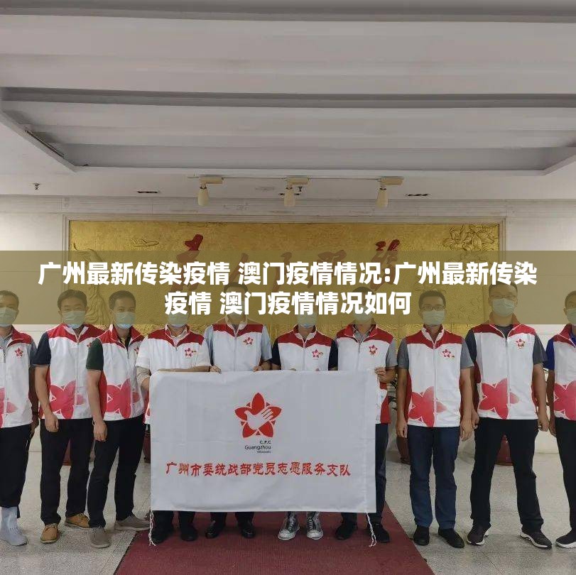广州最新传染疫情 澳门疫情情况:广州最新传染疫情 澳门疫情情况如何