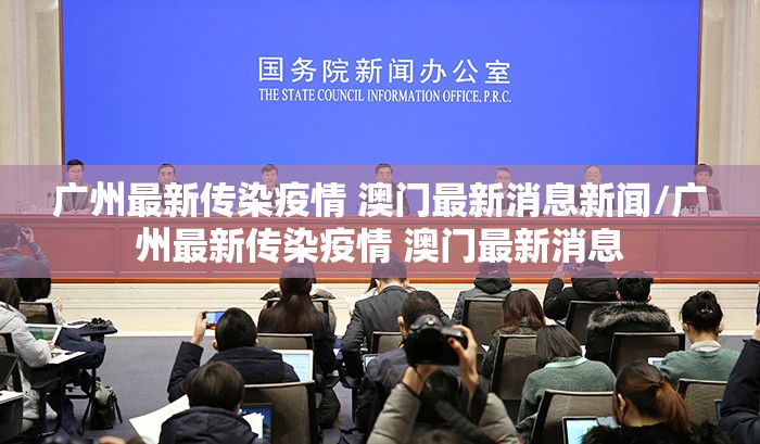 广州最新传染疫情 澳门最新消息新闻/广州最新传染疫情 澳门最新消息