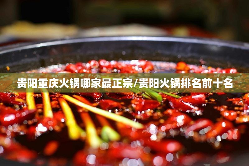 贵阳重庆火锅哪家最正宗/贵阳火锅排名前十名