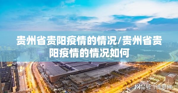 贵州省贵阳疫情的情况/贵州省贵阳疫情的情况如何