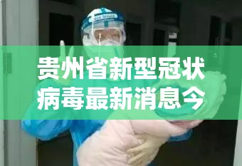 贵州省新型冠状病毒最新消息今天（贵州省新型冠状病毒最新消息今天新增）