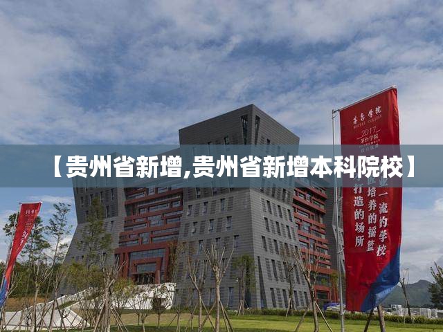 【贵州省新增,贵州省新增本科院校】