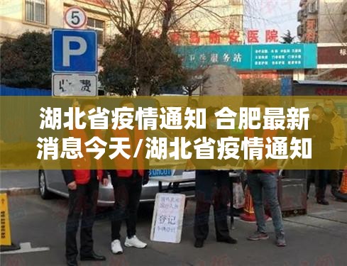 湖北省疫情通知 合肥最新消息今天/湖北省疫情通知 合肥最新消息