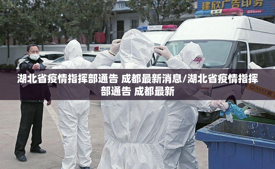 湖北省疫情指挥部通告 成都最新消息/湖北省疫情指挥部通告 成都最新