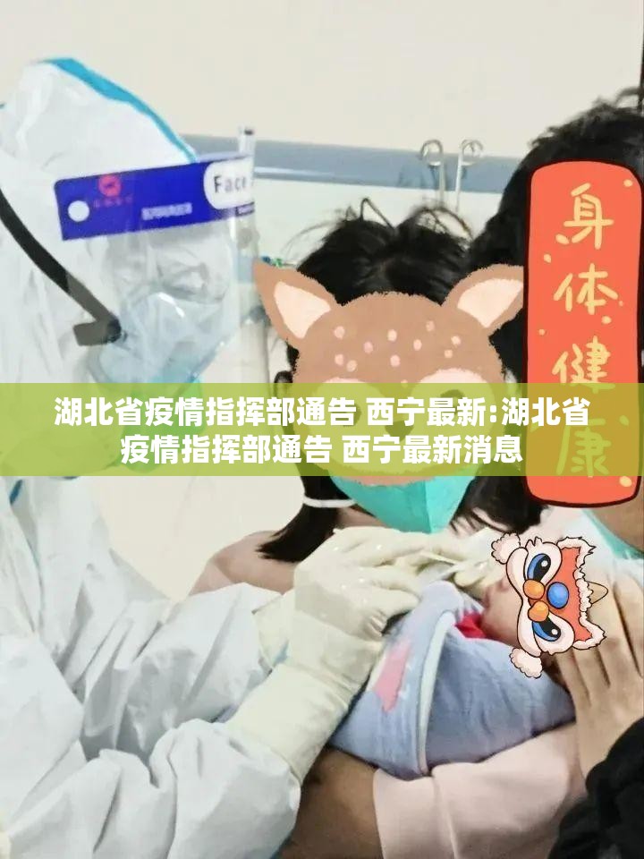 湖北省疫情指挥部通告 西宁最新:湖北省疫情指挥部通告 西宁最新消息
