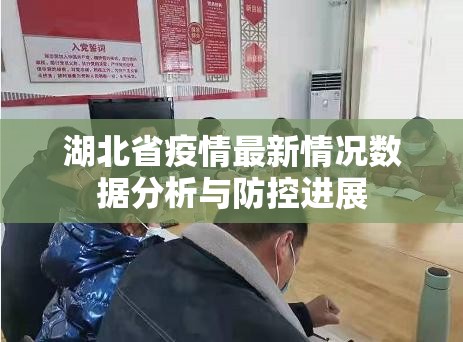 湖北省疫情最新情况数据分析与防控进展
