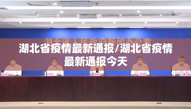 湖北省疫情最新通报/湖北省疫情最新通报今天