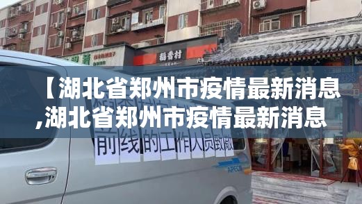 【湖北省郑州市疫情最新消息,湖北省郑州市疫情最新消息今天】