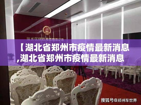 【湖北省郑州市疫情最新消息,湖北省郑州市疫情最新消息今天】