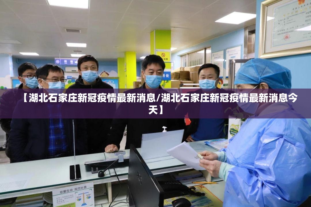 【湖北石家庄新冠疫情最新消息/湖北石家庄新冠疫情最新消息今天】